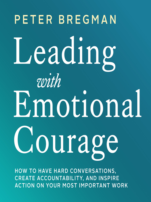 Title details for Leading With Emotional Courage by Peter Bregman - Available